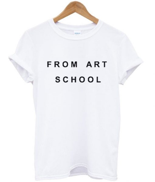 FROM ART SCHOOL T-SHIRT