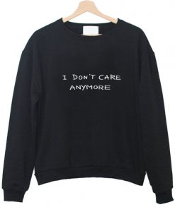 I don't care anymore Sweatshirt