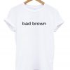 Bad Brown T-Shirt