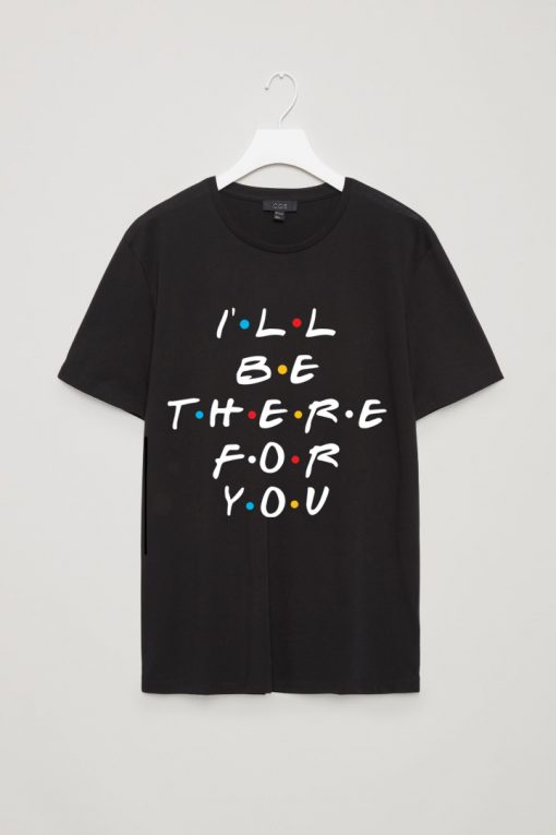 ALL BE THERE FOR YOU BLACK T SHIRTS