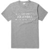 All I Care About Is Volleyball Unisex adult T shirt