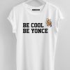 Be cool be yonce T-Shirt