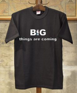 Big Things Are Coming NBA Tshirt