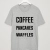 Coffee Pancakes Waffles T-Shirt