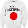 Come With Us Japanese Sweatshirt