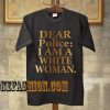 Dear Police I Am A White Woman  T-Shirt