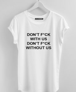 Dont fuck with us dont fuck without us Tees