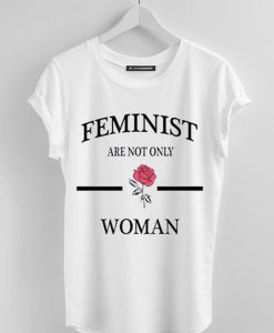 Feminist Are Not Only Rose Woman T-Shirt