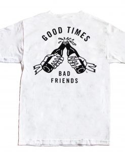 Good Times Bad Friends White Tees