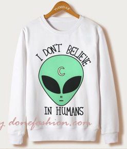 I DON'T ALIEN BELIVE IN HUMANS SWEATSHIRTS