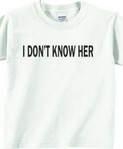 I Don't Know Her White Female Tees