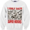 I Only Date Super Heroes Sweatshirt