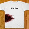 I'm Fine Bloody White t shirts