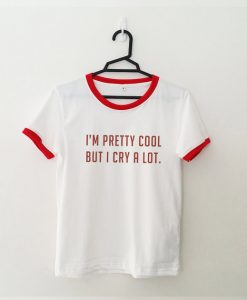 I'm Pretty Cool But I Cry A Lot Red Ringer Tees