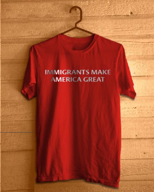 Immigrants Make America Great red T-Shirt