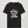 In A World Of Ten Be Eleven T-Shirt