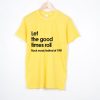 Let The Good Times Roll T Shirt