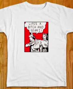 Life's A Bitch And So Am I T-Shirt