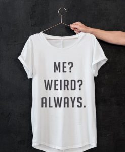 Me Weird Always T Shirt