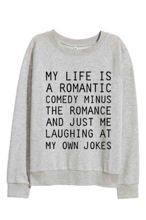 My Life Is A Romantic Comedy Minus The Romance Sweatshirt