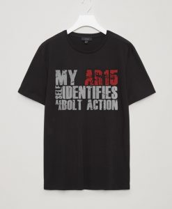 My ar 15 self Identifies as a bolt action T Shirt