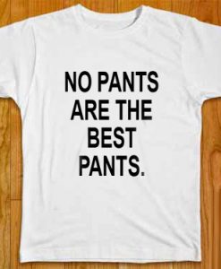 No Pants Are The Best Pants Tees