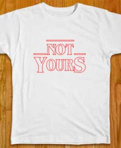 Not Yours T Shirts