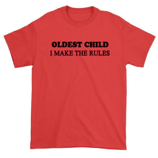 Oldest Child I Make The Rules t-shirt