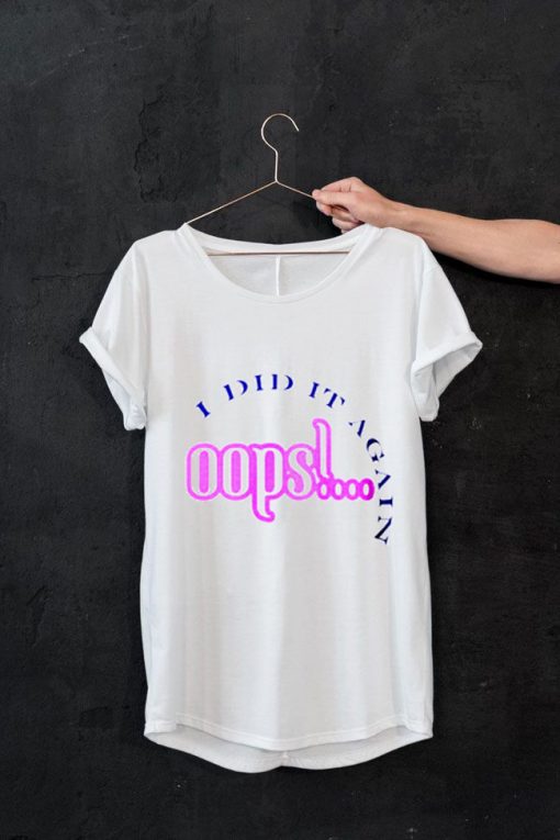 Oops I Did It Again T Shirt