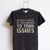 Please Cancel My Subscription To Your Issues T-Shirt