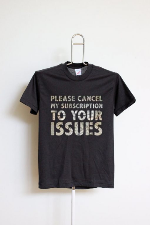 Please Cancel My Subscription To Your Issues T-Shirt