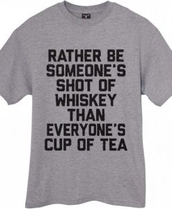 Rather Be Someone's Shot Of Whiskey GREY TEES