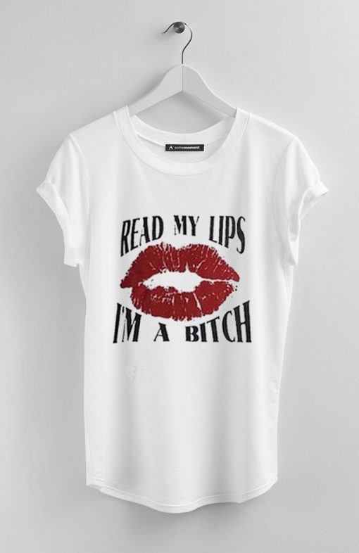 Read My Lip I'm A Bitch T-Shirt