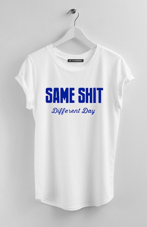 Same Shit Different Day T shirts