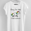 Sorry I'm Late  I Saw A Unicorn whiteT-Shirt