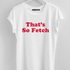 That's So Fetch T Shirt