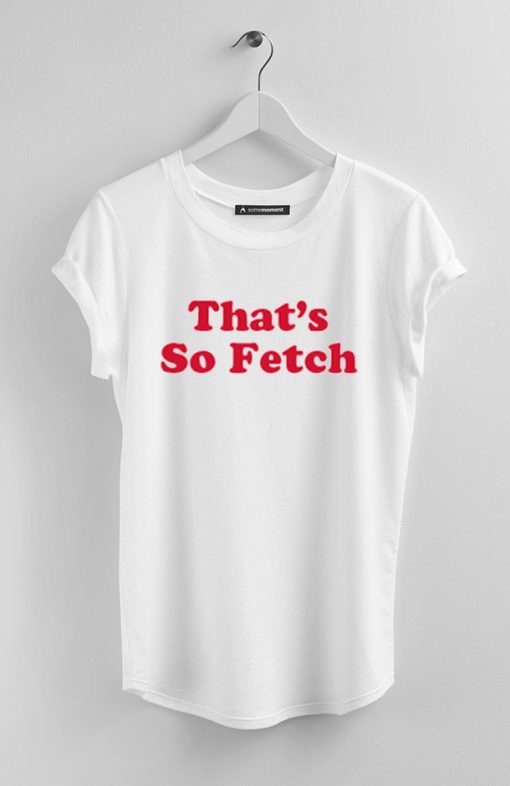 That's So Fetch T Shirt