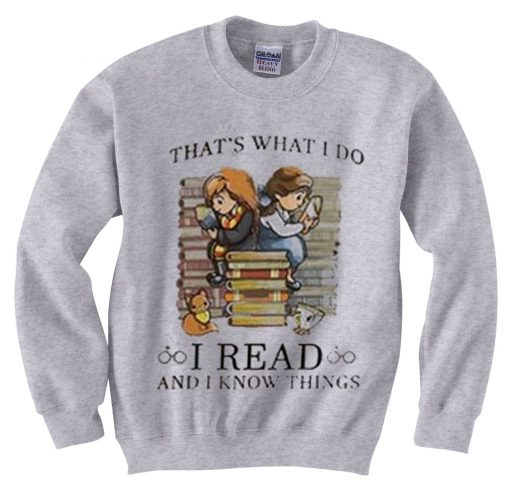 That's What I Do I Read and I Know Things Sweatshirts