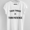 Thick thighs thin patience t-shirt