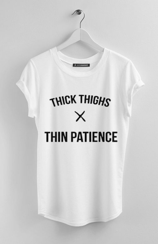 Thick thighs thin patience t-shirt