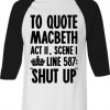 To Quote Macbeth Shut Up Raglan T shirt