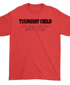 Tshirt Youngest Child The Rules Don t Apply To Me Tshirts