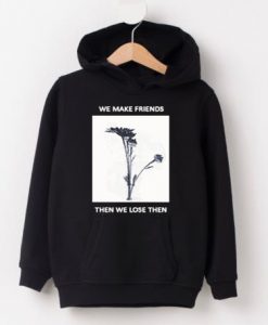 We Make Friends Then We Lose Them Hoodie