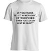 Why be racist sexist homophobic or transphobic T-shirt