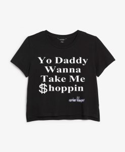 Yo Daddy Wanna Take Me Shoppin  croped T Shirt