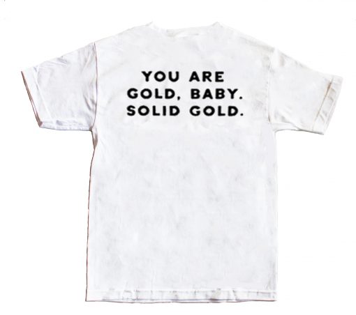 You are gold baby solid gold Back T-shirt