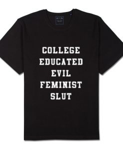 college educated evil feminist slut t-shirt