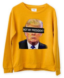 donald trump not my president yellow sweatshirts