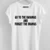 go to bahamas and forget the dramas t-shirt