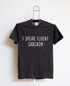 i speaks fluent sarcasm black shirts